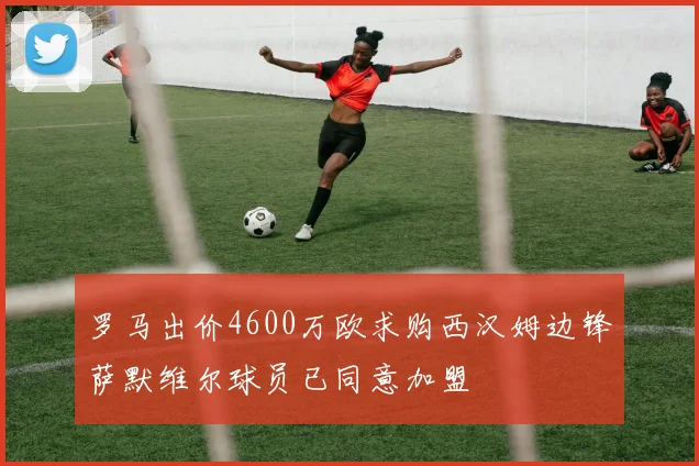 罗马出价4600万欧求购西汉姆边锋萨默维尔球员已同意加盟