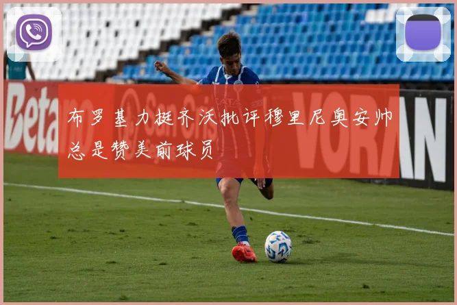 布罗基力挺齐沃批评穆里尼奥安帅总是赞美前球员