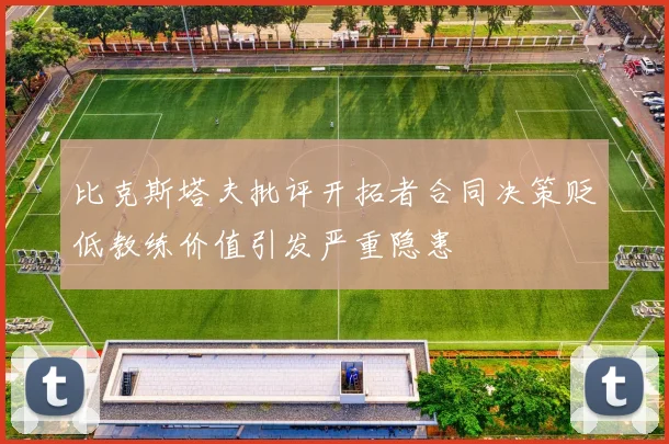 比克斯塔夫批评开拓者合同决策贬低教练价值引发严重隐患