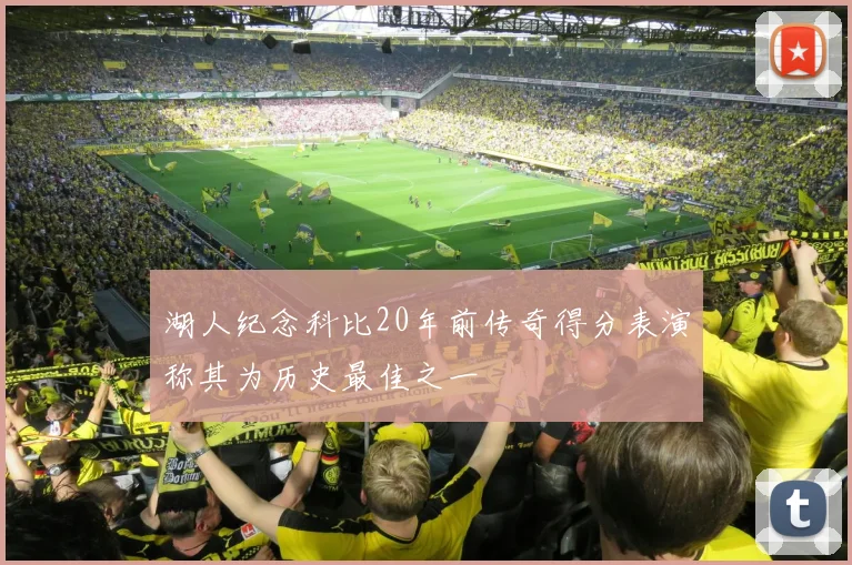 湖人纪念科比20年前传奇得分表演称其为历史最佳之一